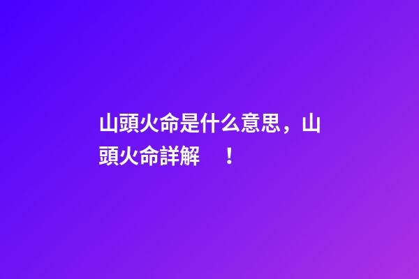 山頭火命是什么意思，山頭火命詳解！